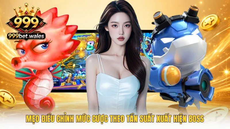 Mẹo điều chỉnh mức cược theo tần suất xuất hiện Boss