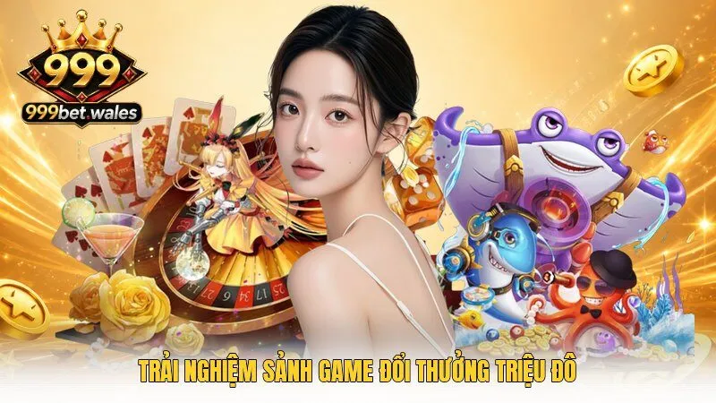 Trải nghiệm sảnh game đổi thưởng triệu đô